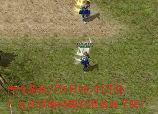 ������Ϸ7��5��08:00���⣿��Щ����������׼��������